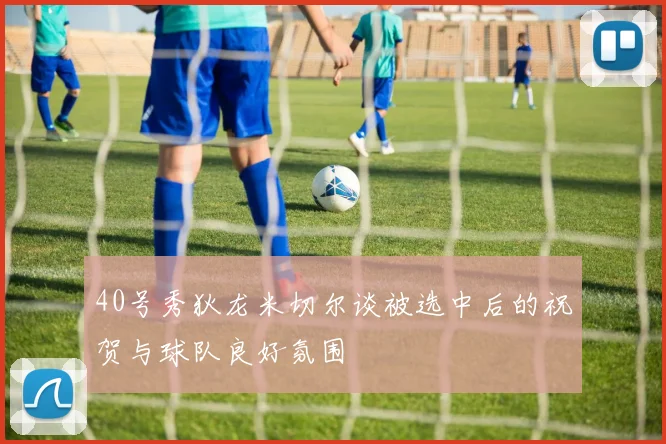 40号秀狄龙米切尔谈被选中后的祝贺与球队良好氛围